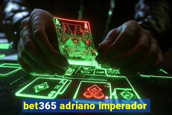 bet365 adriano imperador